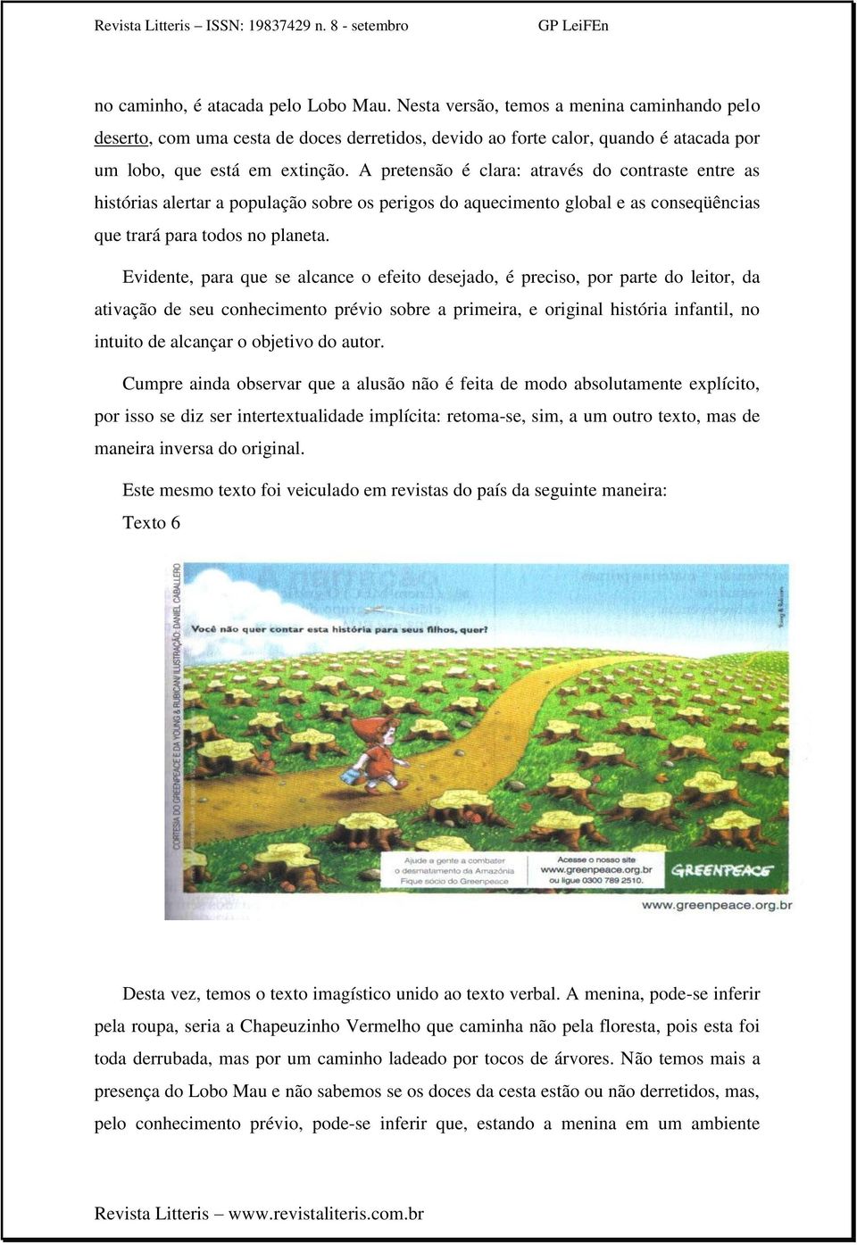 Evidente, para que se alcance o efeito desejado, é preciso, por parte do leitor, da ativação de seu conhecimento prévio sobre a primeira, e original história infantil, no intuito de alcançar o