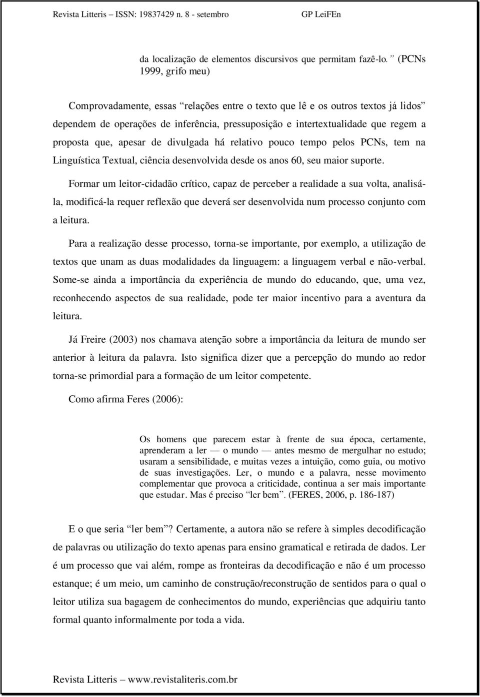 que, apesar de divulgada há relativo pouco tempo pelos PCNs, tem na Linguística Textual, ciência desenvolvida desde os anos 60, seu maior suporte.