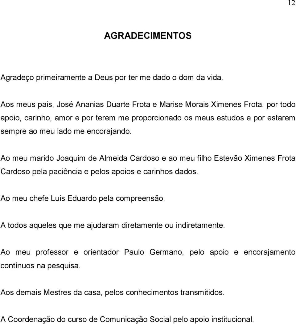 encorajando. Ao meu marido Joaquim de Almeida Cardoso e ao meu filho Estevão Ximenes Frota Cardoso pela paciência e pelos apoios e carinhos dados.