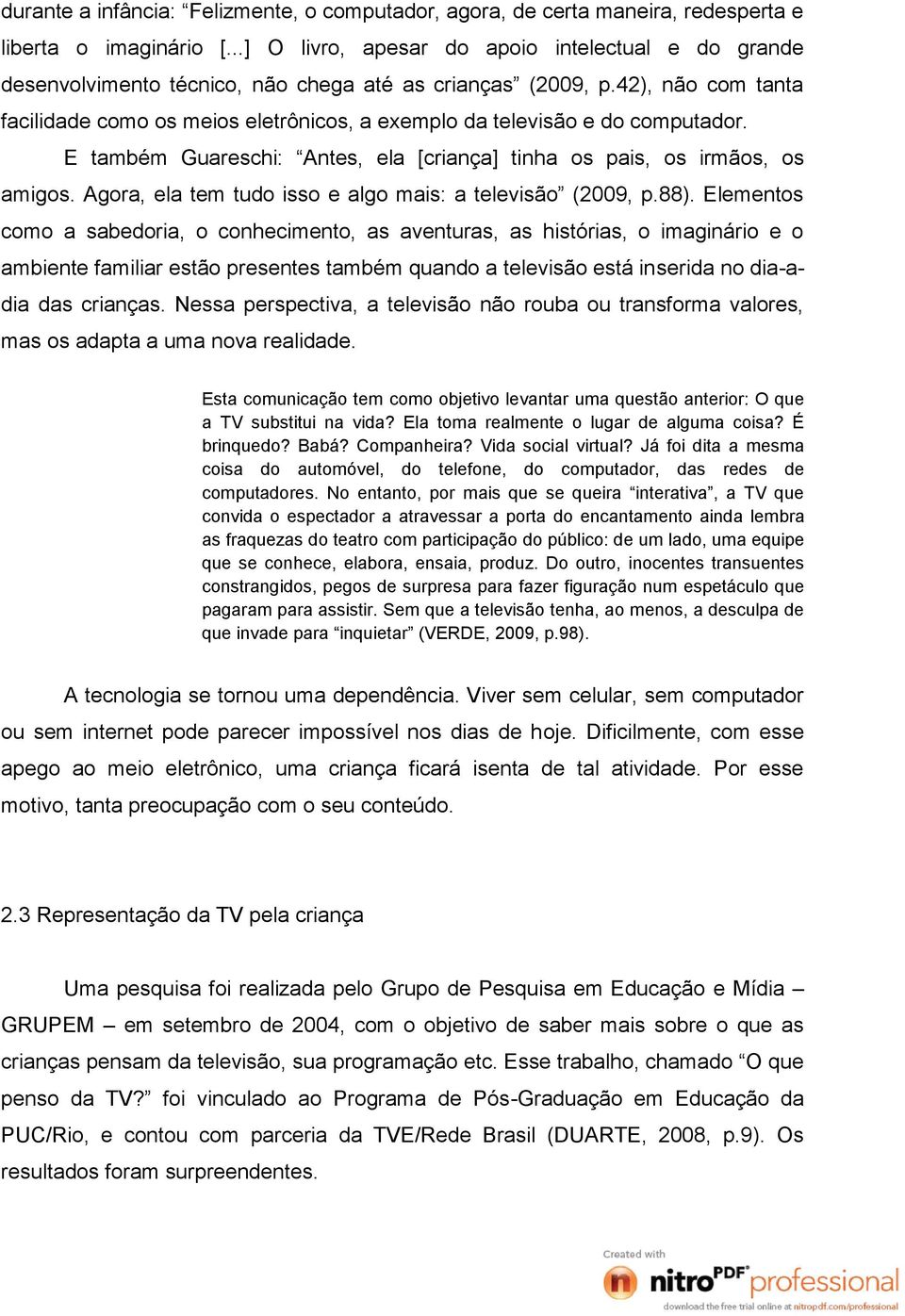 42), não com tanta facilidade como os meios eletrônicos, a exemplo da televisão e do computador. E também Guareschi: Antes, ela [criança] tinha os pais, os irmãos, os amigos.