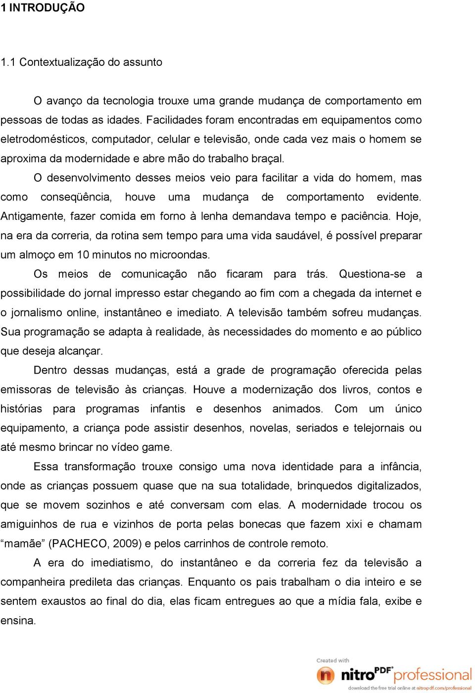 O desenvolvimento desses meios veio para facilitar a vida do homem, mas como conseqüência, houve uma mudança de comportamento evidente.