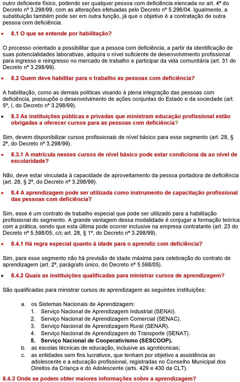 O processo orientado a possibilitar que a pessoa com deficiência, a partir da identificação de suas potencialidades laborativas, adquira o nível suficiente de desenvolvimento profissional para