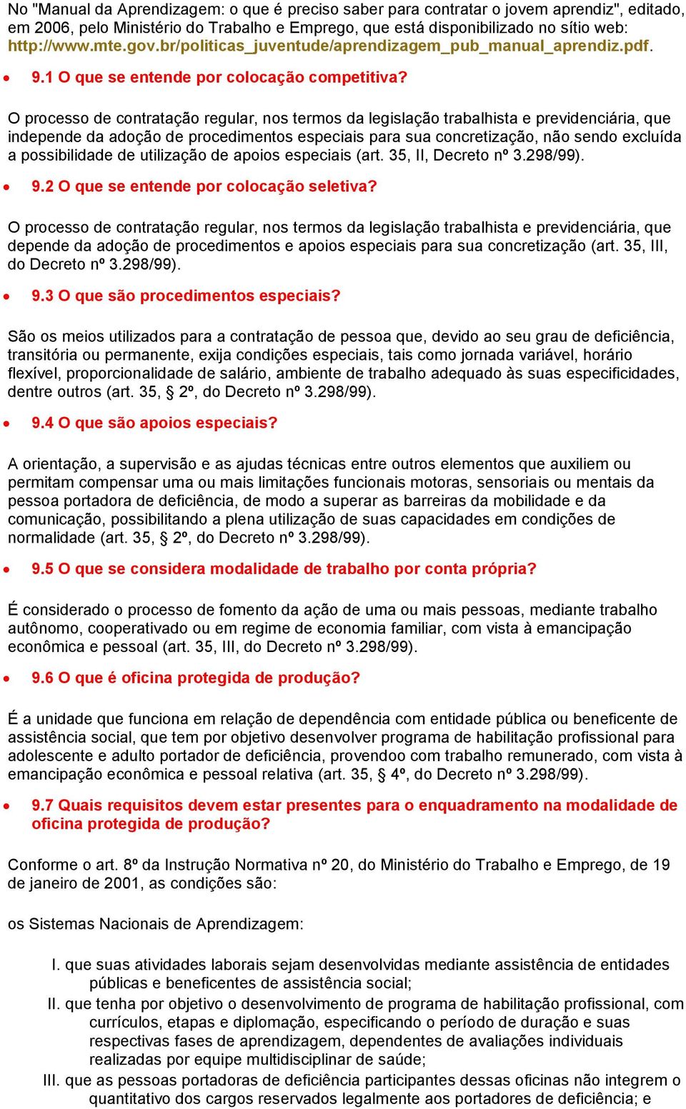 O processo de contratação regular, nos termos da legislação trabalhista e previdenciária, que independe da adoção de procedimentos especiais para sua concretização, não sendo excluída a possibilidade