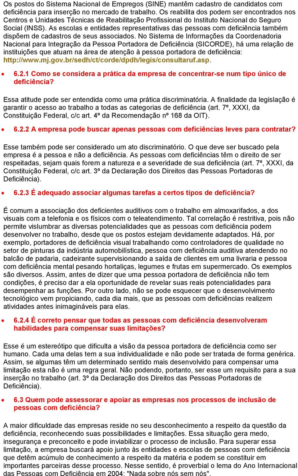 As escolas e entidades representativas das pessoas com deficiência também dispõem de cadastros de seus associados.