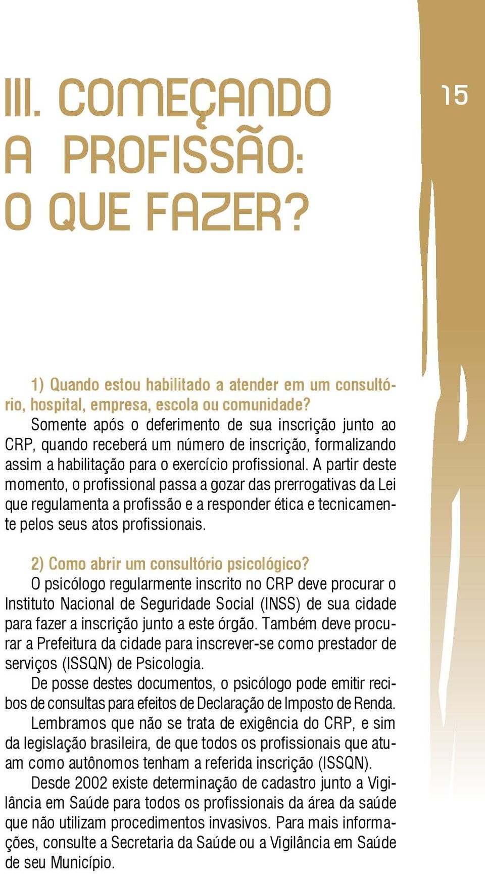 A partir deste momento, o profissional passa a gozar das prerrogativas da Lei que regulamenta a profissão e a responder ética e tecnicamente pelos seus atos profissionais.