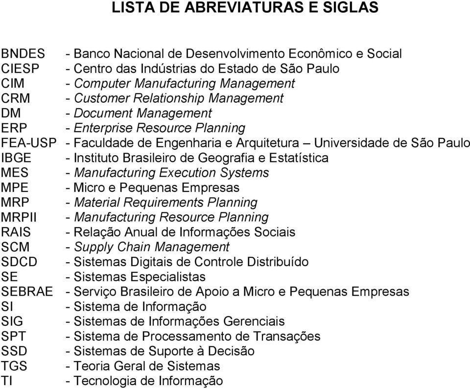 e Estatística MES - Manufacturing Execution Systems MPE - Micro e Pequenas Empresas MRP - Material Requirements Planning MRPII - Manufacturing Resource Planning RAIS - Relação Anual de Informações