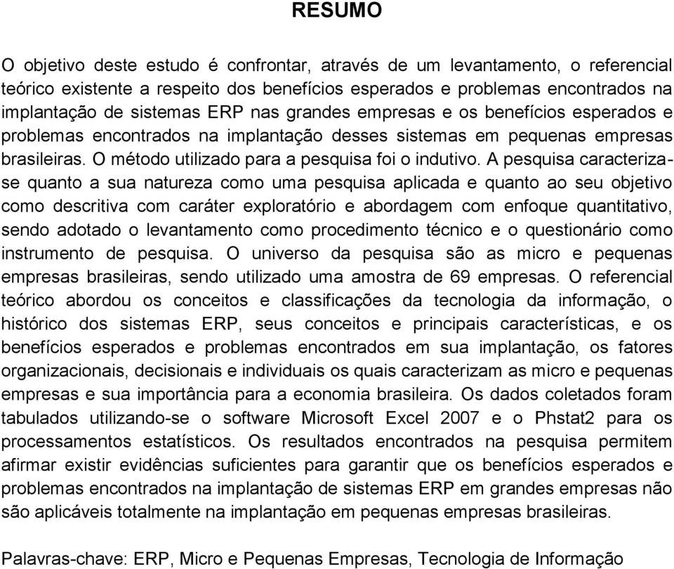 A pesquisa caracterizase quanto a sua natureza como uma pesquisa aplicada e quanto ao seu objetivo como descritiva com caráter exploratório e abordagem com enfoque quantitativo, sendo adotado o