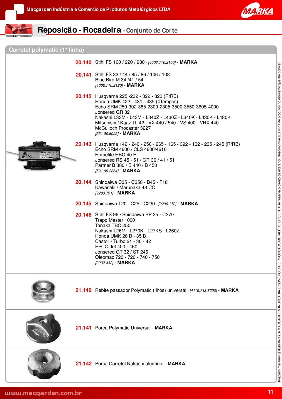 2120] - Husqvarna 225-232 - 322-323 (R/RB) Honda UMK 422-431 - 435 (4Tempos) Echo SRM 250-302-385-2300-2305-3500-3550-3605-4000 Jonsered GR 32 Nakashi L33M - L43M - L340Z - L430Z - L340K - L430K -