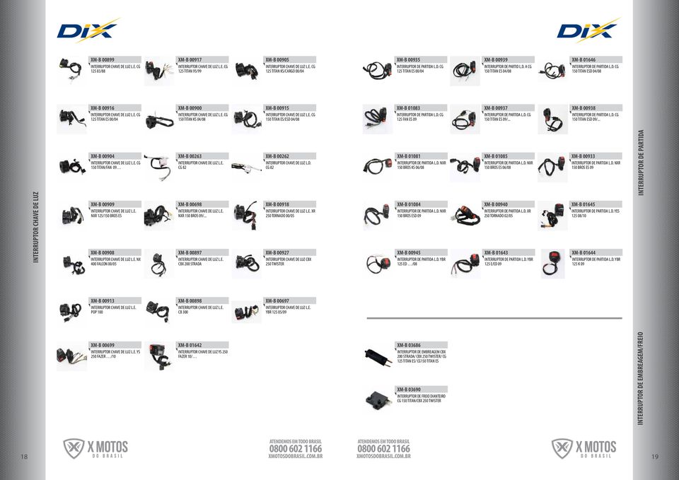 E. CG 150 TITAN KS 04/08 XM-B 00915 INTERRUPTOR CHAVE DE LUZ L.E. CG 150 TITAN ES/ESD 04/08 XM-B 01083 INTERRUPTOR DE PARTIDA L.D. CG 125 FAN ES 09 XM-B 00937 INTERRUPTOR DE PARTIDA L.D. CG 150 TITAN ES 09/.