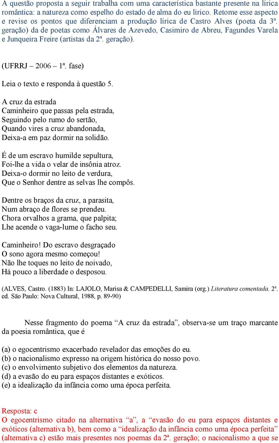 geração) da de poetas como Álvares de Azevedo, Casimiro de Abreu, Fagundes Varela e Junqueira Freire (artistas da 2ª. geração). (UFRRJ 2006 1ª. fase) Leia o texto e responda à questão 5.