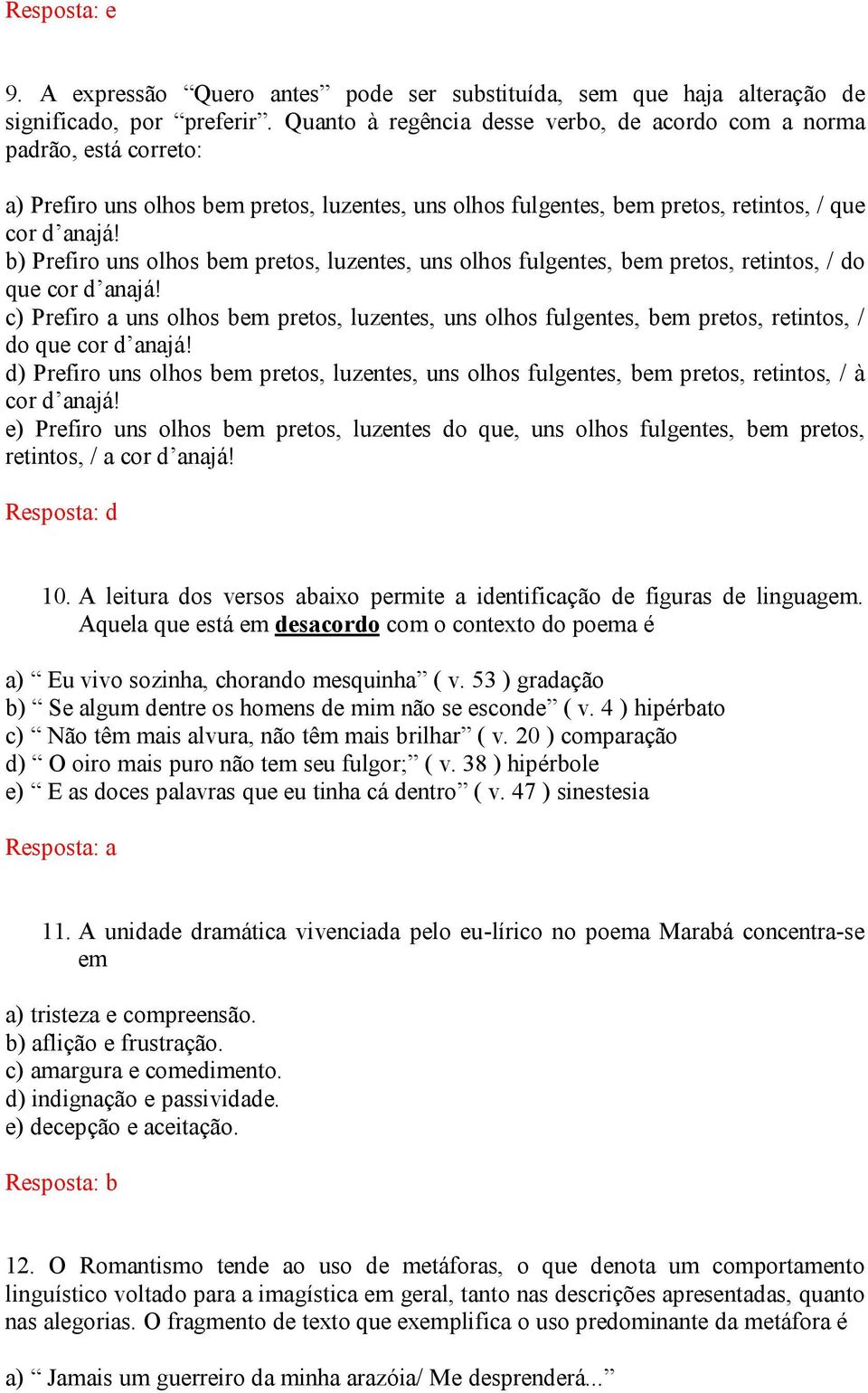 b) Prefiro uns olhos bem pretos, luzentes, uns olhos fulgentes, bem pretos, retintos, / do que cor d anajá!