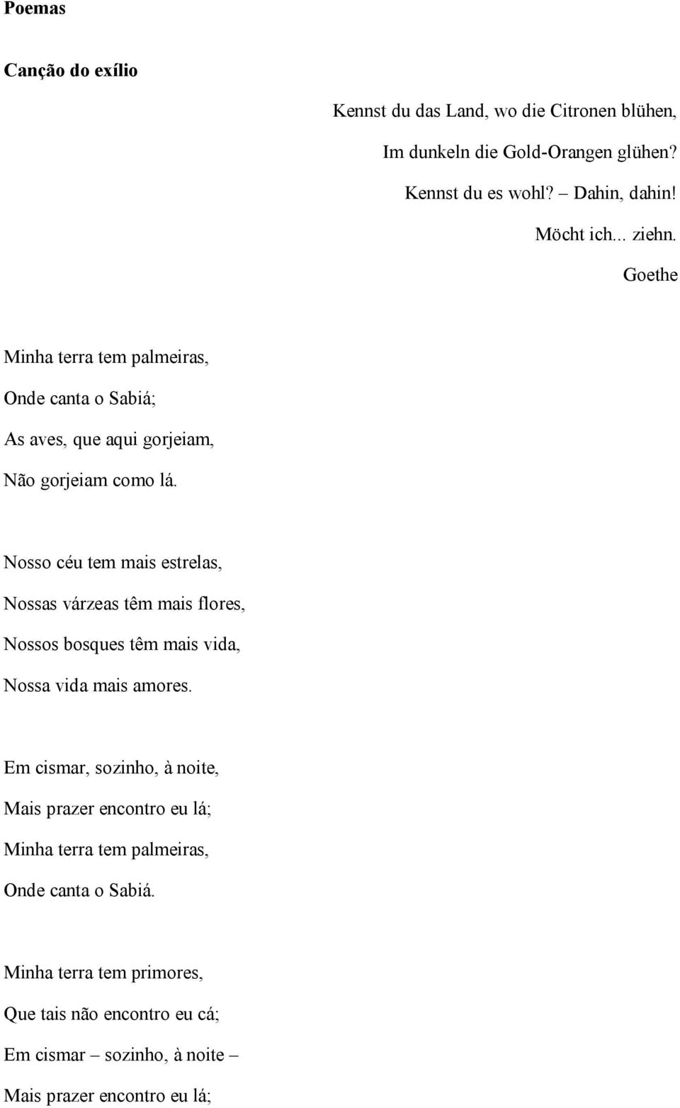 Nosso céu tem mais estrelas, Nossas várzeas têm mais flores, Nossos bosques têm mais vida, Nossa vida mais amores.