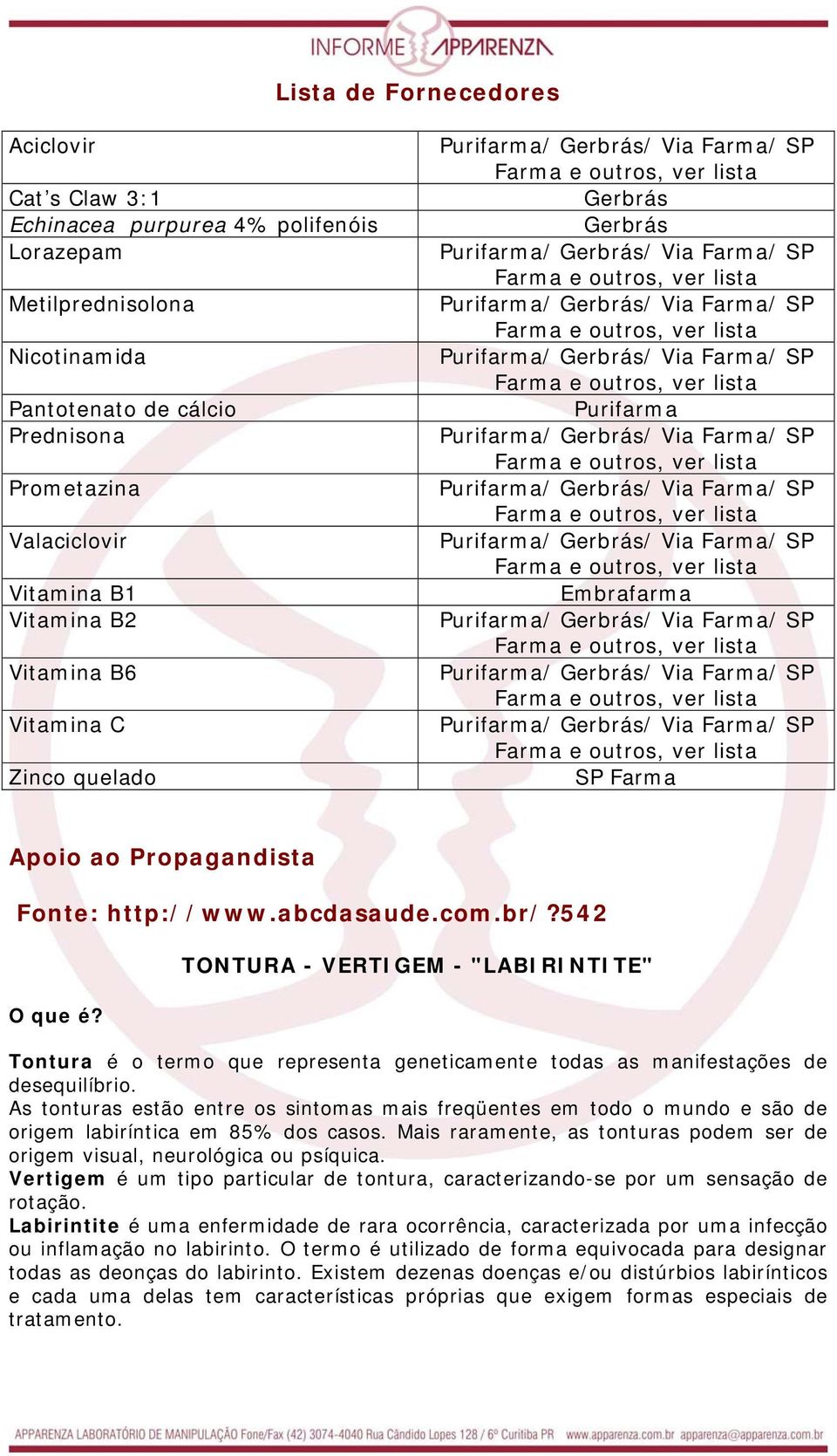 TONTURA - VERTIGEM - "LABIRINTITE" Tontura é o termo que representa geneticamente todas as manifestações de desequilíbrio.