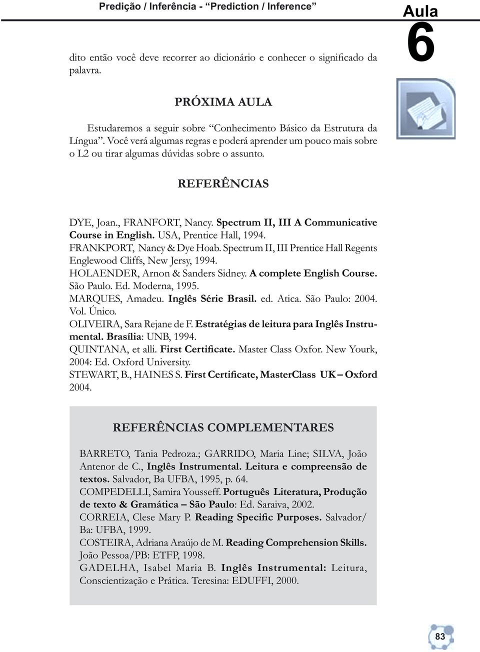 REFERÊNCIAS DYE, Joan., FRANFORT, Nancy. Spectrum II, III A Communicative Course in English. USA, Prentice Hall, 1994. FRANKPORT, Nancy & Dye Hoab.