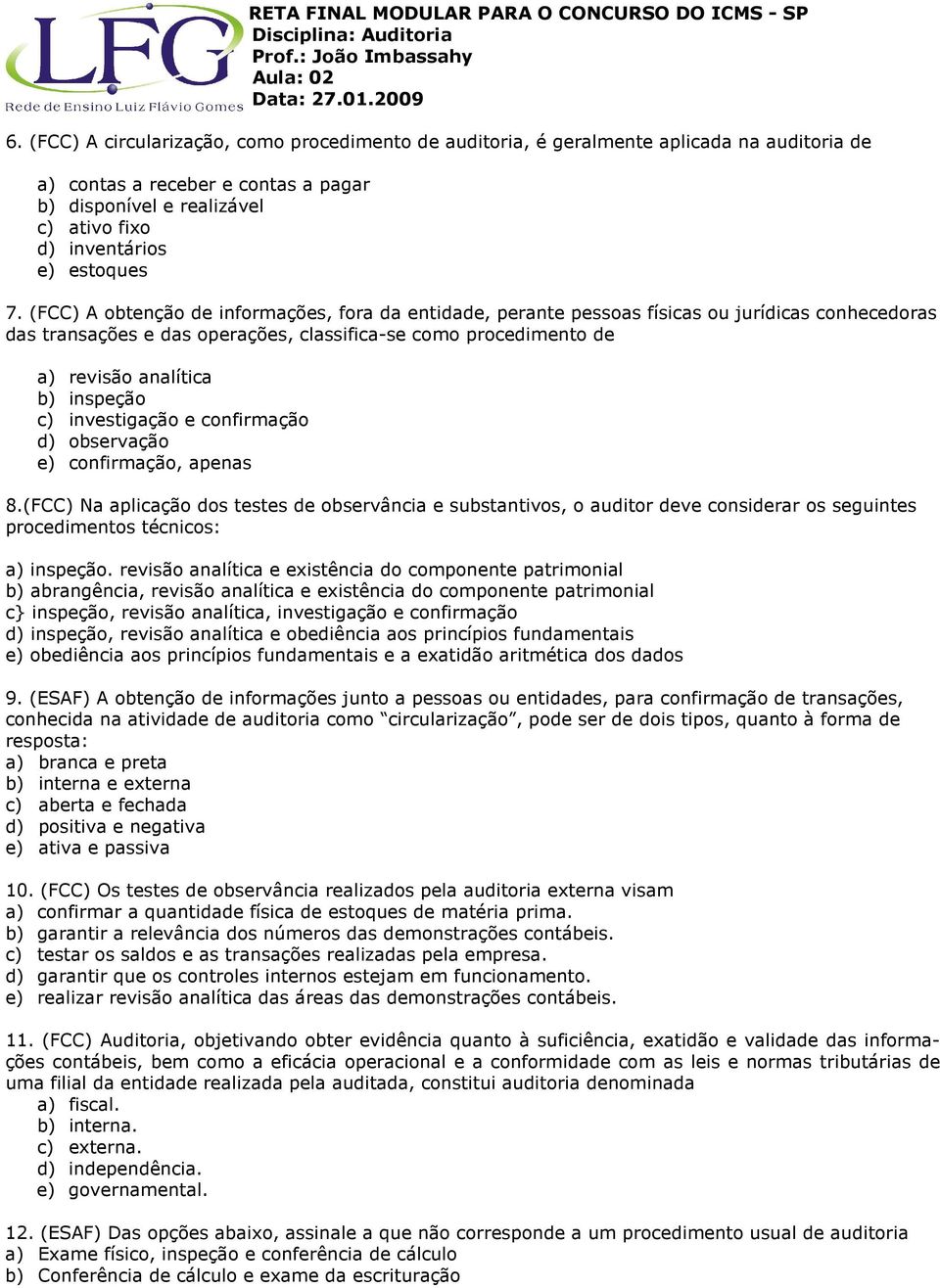 (FCC) A obtenção de informações, fora da entidade, perante pessoas físicas ou jurídicas conhecedoras das transações e das operações, classifica-se como procedimento de a) revisão analítica b)