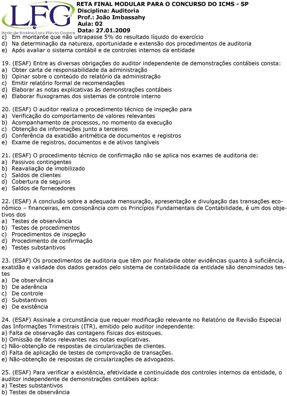 (ESAF) Entre as diversas obrigações do auditor independente de demonstrações contábeis consta: a) Obter carta de responsabilidade da administração b) Opinar sobre o conteúdo do relatório da