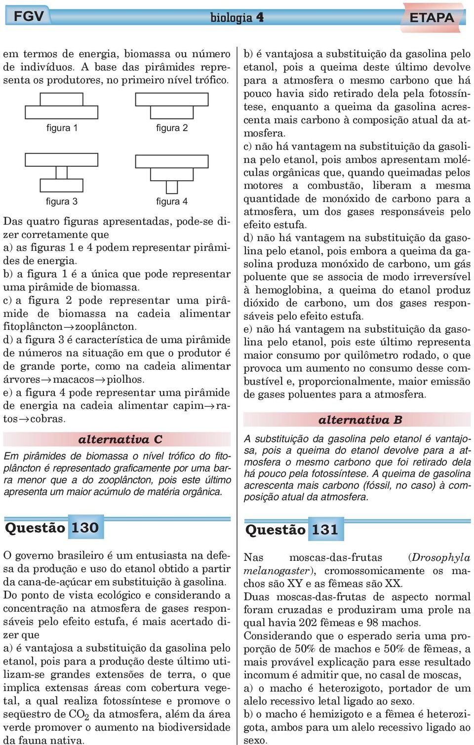 b) a figura 1 é a única que pode representar uma pirâmide de biomassa. c) a figura 2 pode representar uma pirâmide de biomassa na cadeia alimentar fitoplâncton zooplâncton.