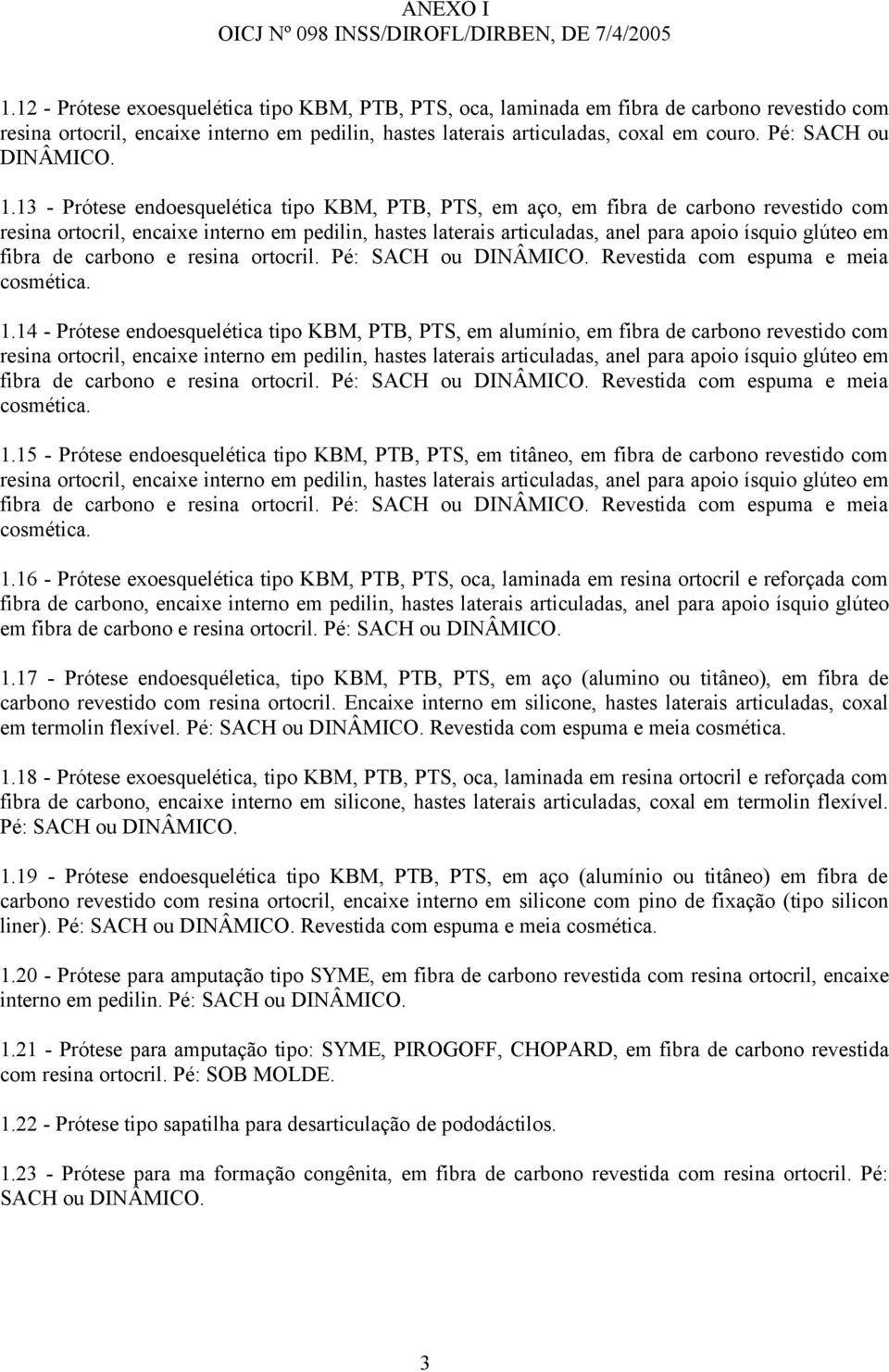 13 - Prótese endoesquelética tipo KBM, PTB, PTS, em aço, em fibra de carbono revestido com resina ortocril, encaixe interno em pedilin, hastes laterais articuladas, anel para apoio ísquio glúteo em