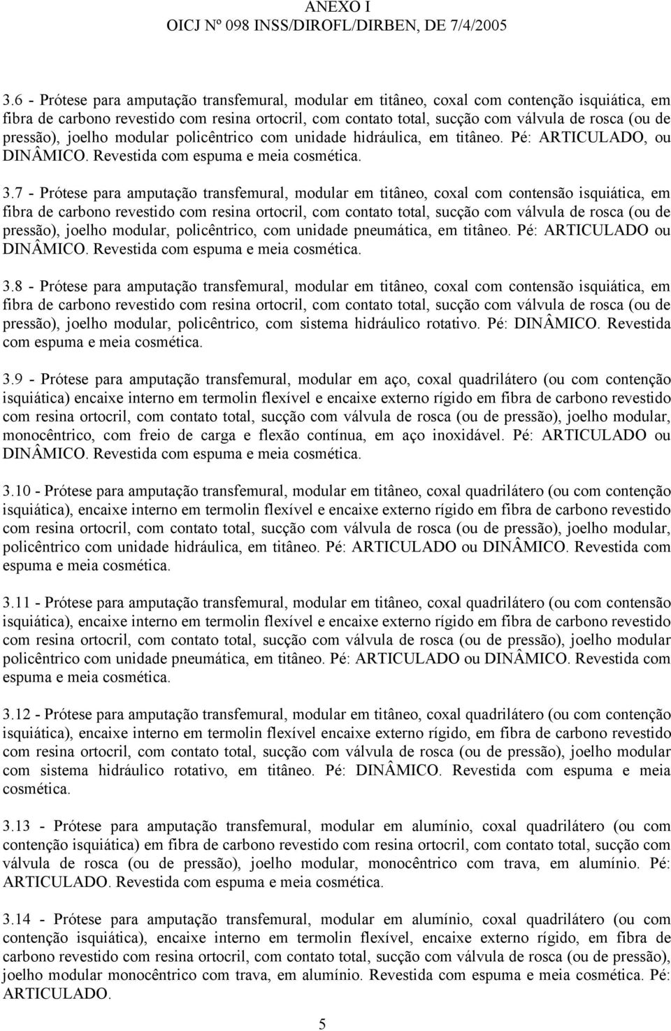 7 - Prótese para amputação transfemural, modular em titâneo, coxal com contensão isquiática, em fibra de carbono revestido com resina ortocril, com contato total, sucção com válvula de rosca (ou de