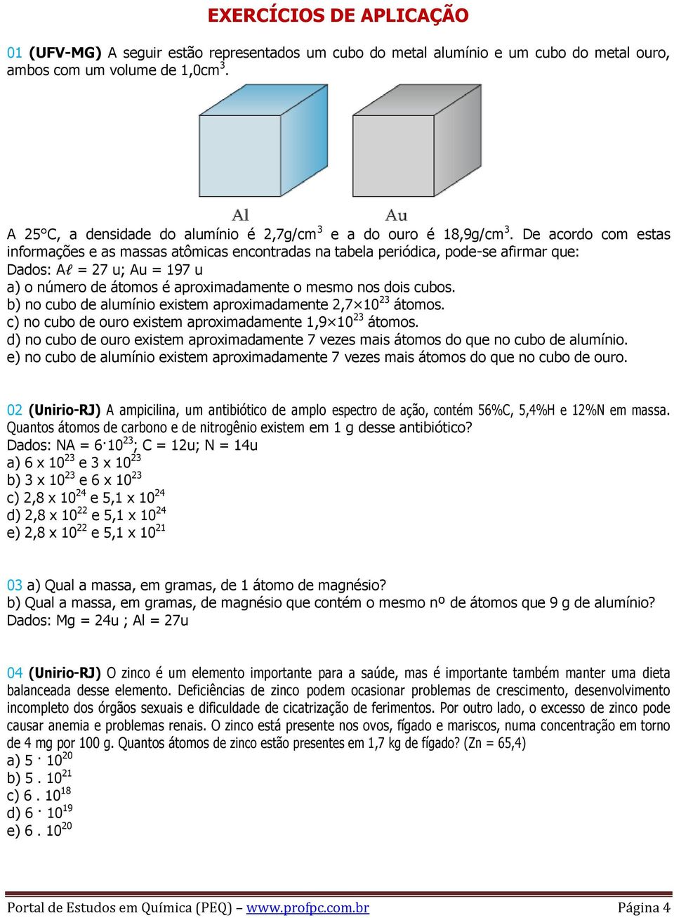 De acordo com estas informações e as massas atômicas encontradas na tabela periódica, pode-se afirmar que: Dados: Al = 27 u; Au = 197 u a) o número de átomos é aproximadamente o mesmo nos dois cubos.