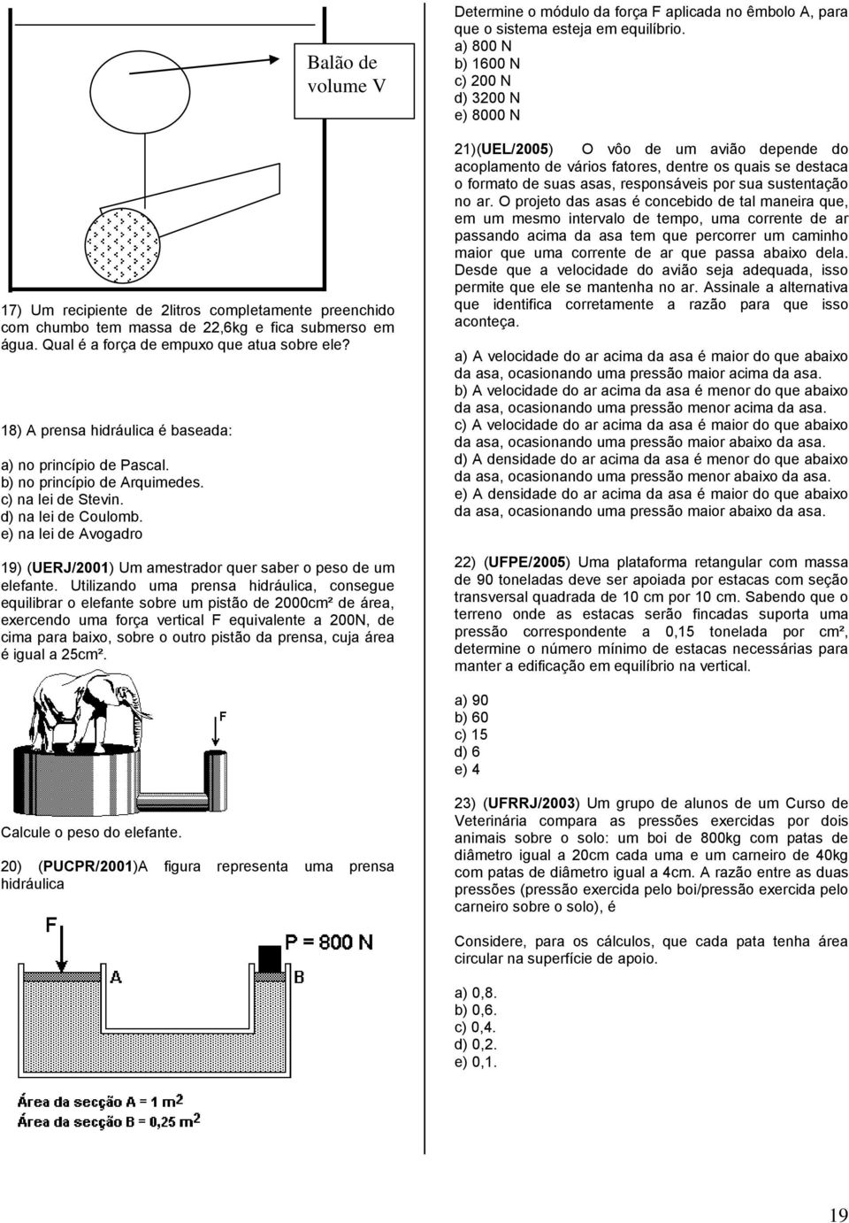 e) na lei de Avogadro Balão de volume V 19) (UERJ/001) Um amestrador quer saber o peso de um elefante.