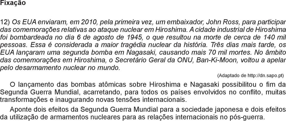 Três dias mais tarde, os EUA lançaram uma segunda bomba em Nagasaki, causando mais 70 mil mortes.