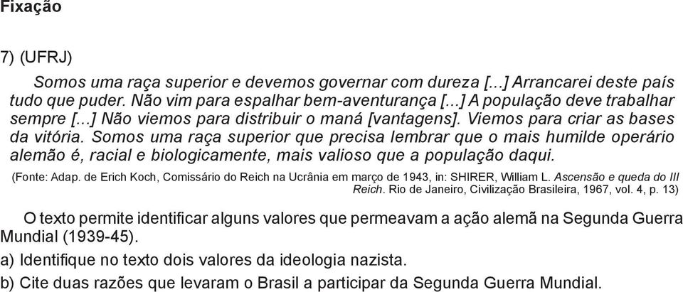 Somos uma raça superior que precisa lembrar que o mais humilde operário alemão é, racial e biologicamente, mais valioso que a população daqui. (Fonte: Adap.