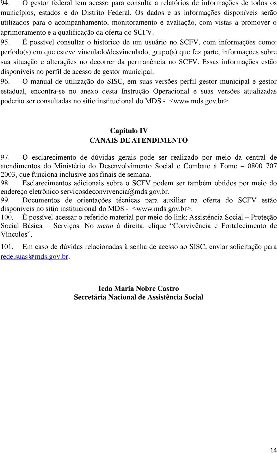 É possível consultar o histórico de um usuário no SCFV, com informações como: período(s) em que esteve vinculado/desvinculado, grupo(s) que fez parte, informações sobre sua situação e alterações no