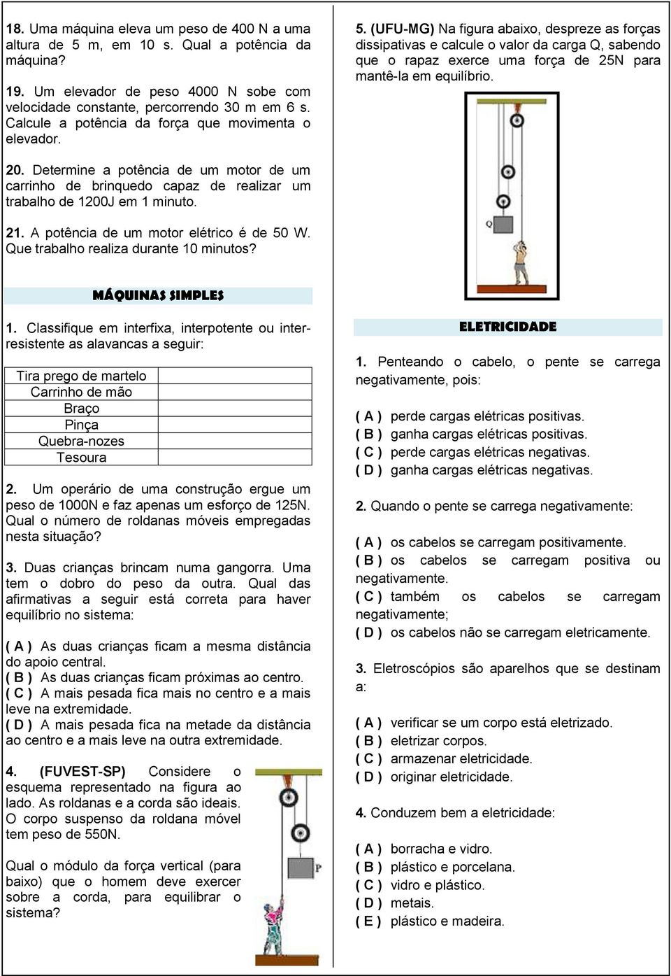 (UFU-MG) Na figura abaixo, despreze as forças dissipativas e calcule o valor da carga Q, sabendo que o rapaz exerce uma força de 25N para mantê-la em equilíbrio. 20.