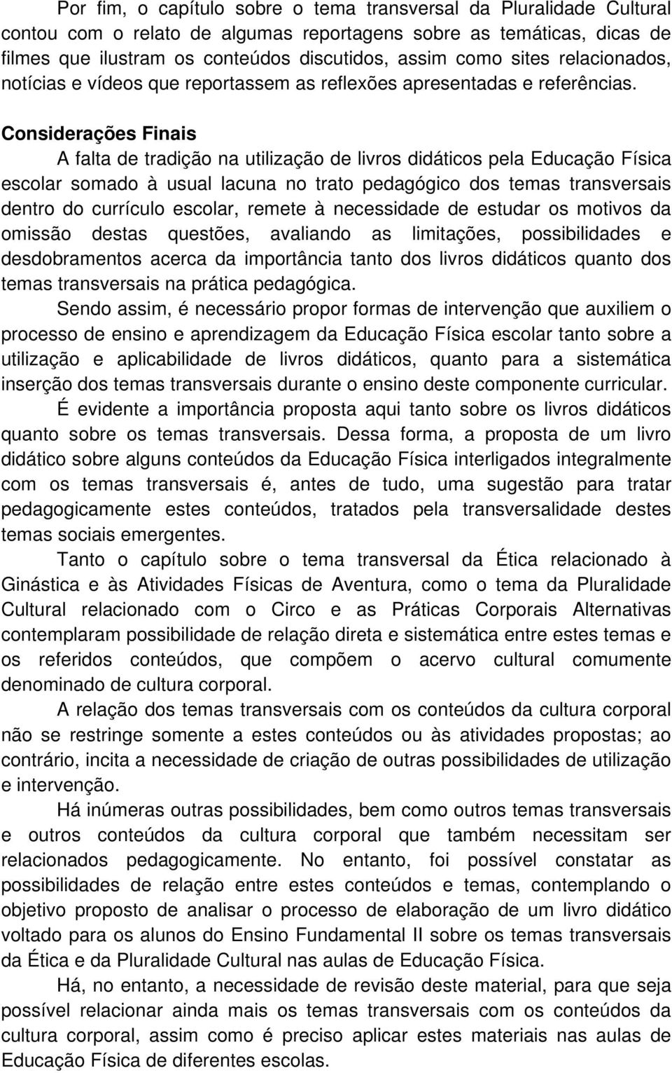 Considerações Finais A falta de tradição na utilização de livros didáticos pela Educação Física escolar somado à usual lacuna no trato pedagógico dos temas transversais dentro do currículo escolar,