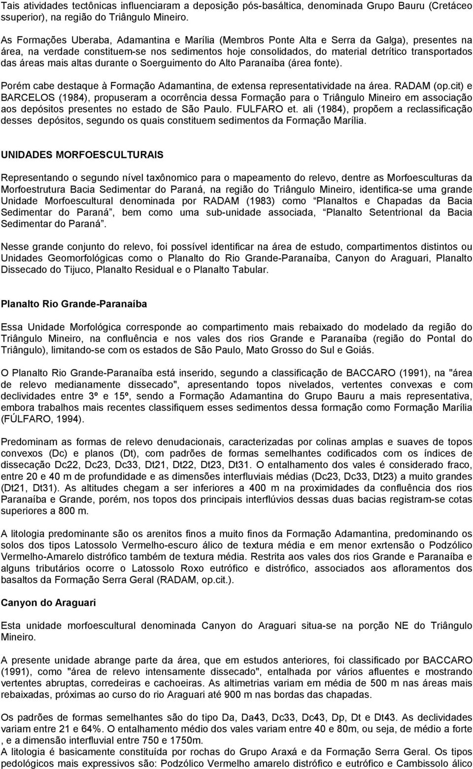 áreas mais altas durante o Soerguimento do Alto Paranaíba (área fonte). Porém cabe destaque à Formação Adamantina, de extensa representatividade na área. RADAM (op.