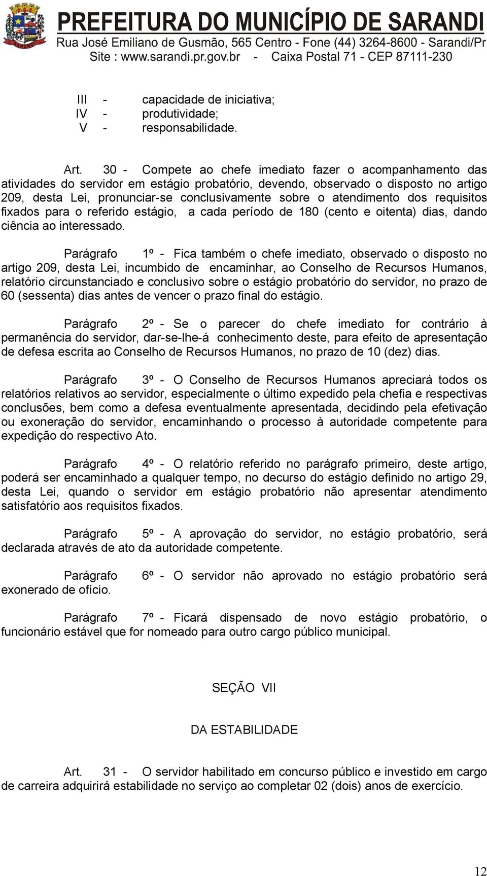 atendimento dos requisitos fixados para o referido estágio, a cada período de 180 (cento e oitenta) dias, dando ciência ao interessado.