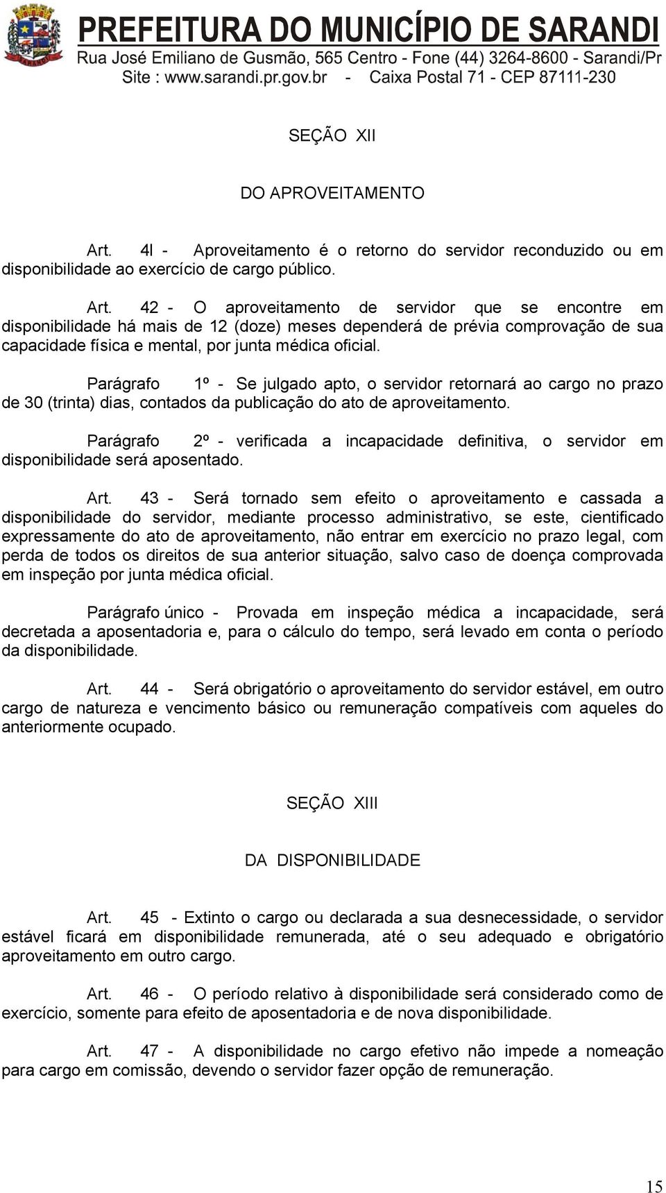 42 - O aproveitamento de servidor que se encontre em disponibilidade há mais de 12 (doze) meses dependerá de prévia comprovação de sua capacidade física e mental, por junta médica oficial.