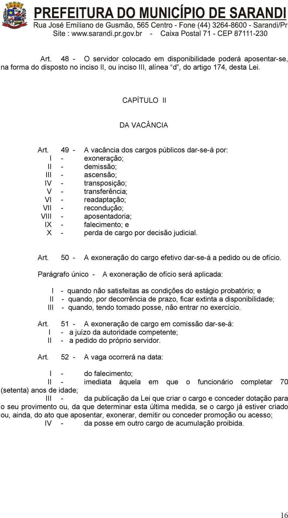 falecimento; e X - perda de cargo por decisão judicial. Art. 50 - A exoneração do cargo efetivo dar-se-á a pedido ou de ofício.