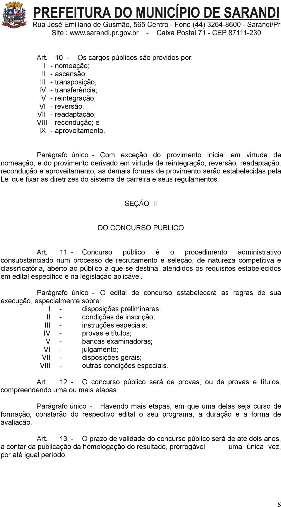 Parágrafo único - Com exceção do provimento inicial em virtude de nomeação, e do provimento derivado em virtude de reintegração, reversão, readaptação, recondução e aproveitamento, as demais formas