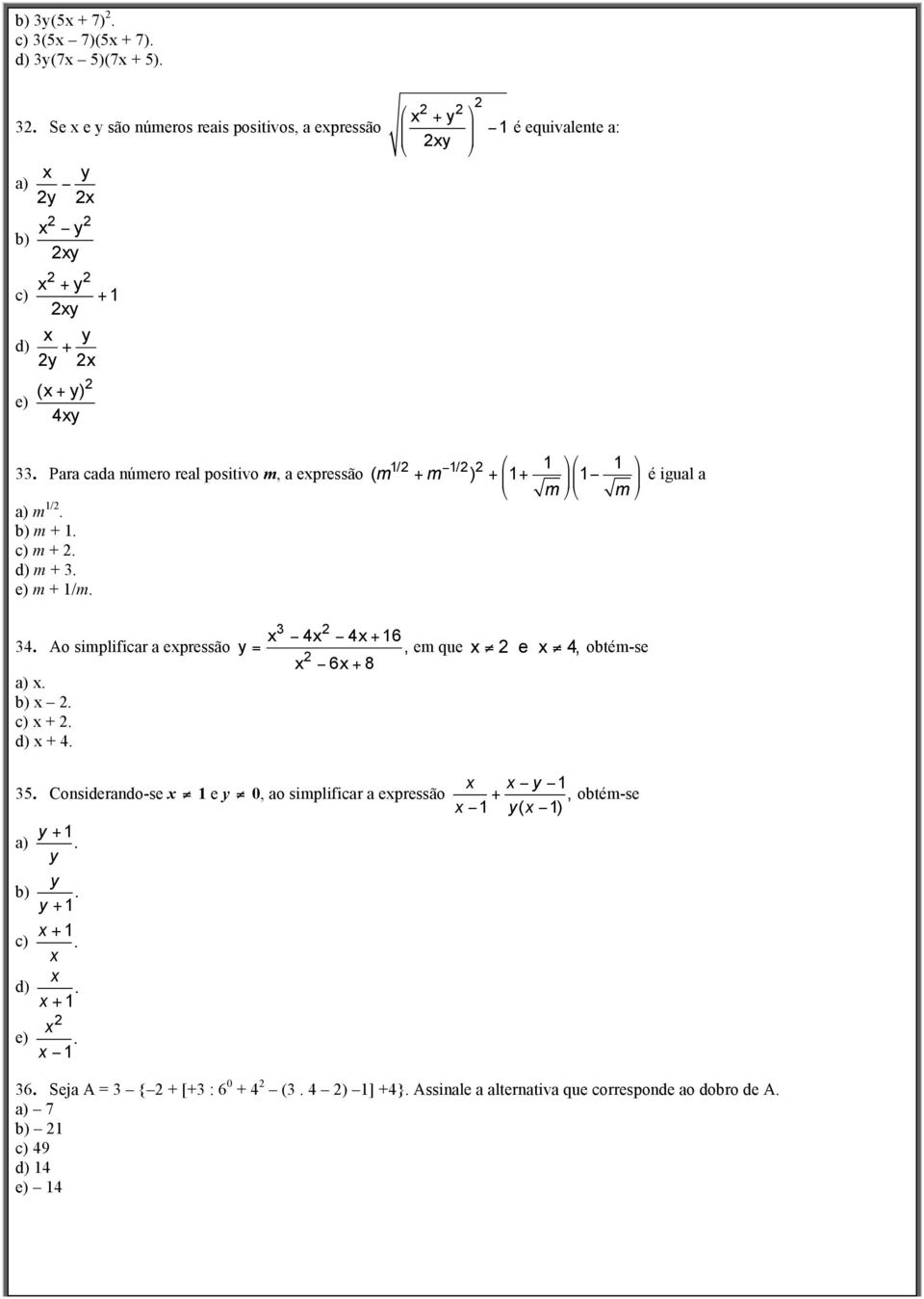 Para cada número real positivo m, a epressão a) m /. b) m +. c) m +. d) m +. e) m + /m. / / ( m + m ) + + m m é igual a 4.