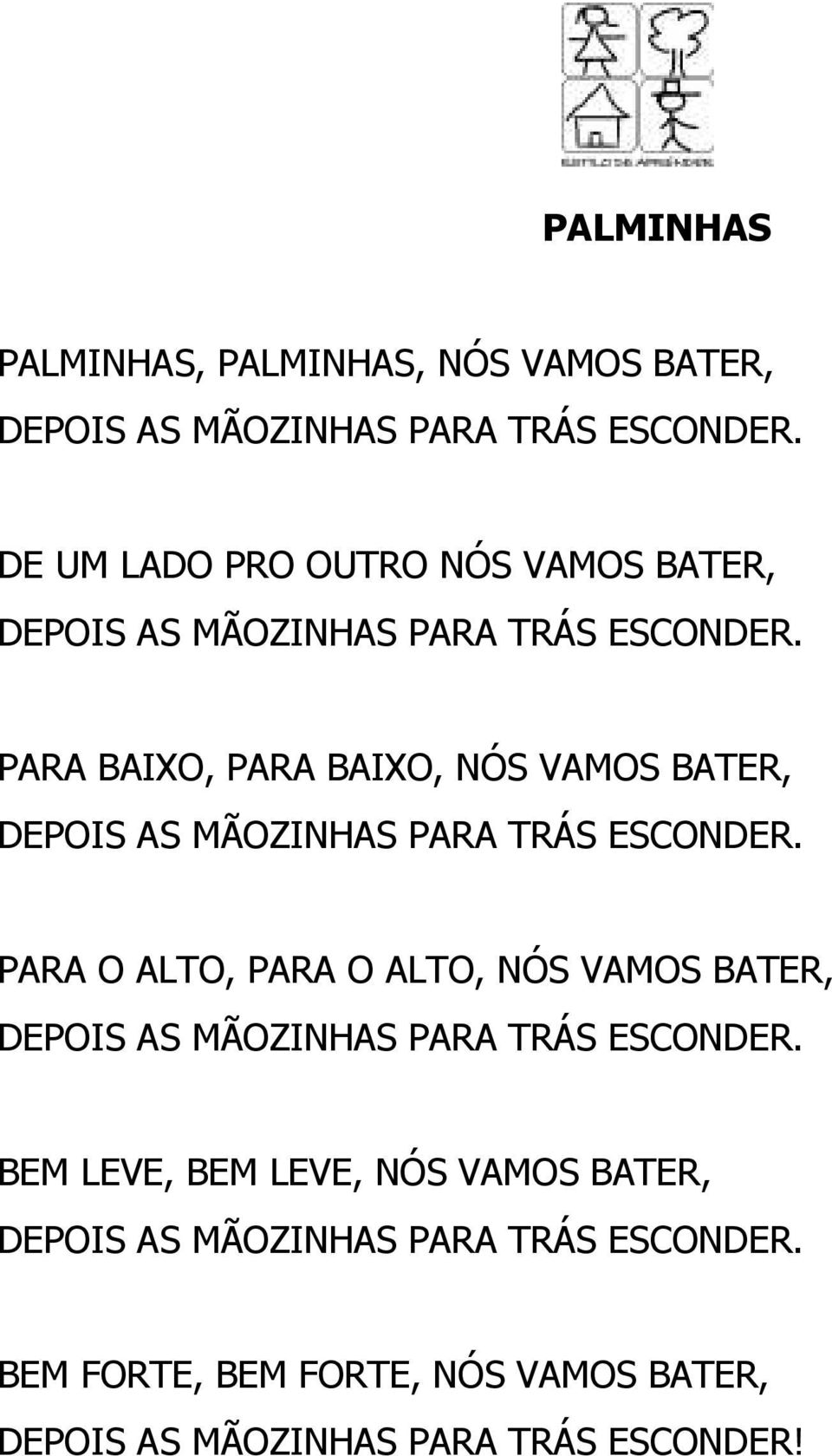 PARA BAIXO, PARA BAIXO, NÓS VAMOS BATER, DEPOIS AS MÃOZINHAS PARA TRÁS ESCONDER.