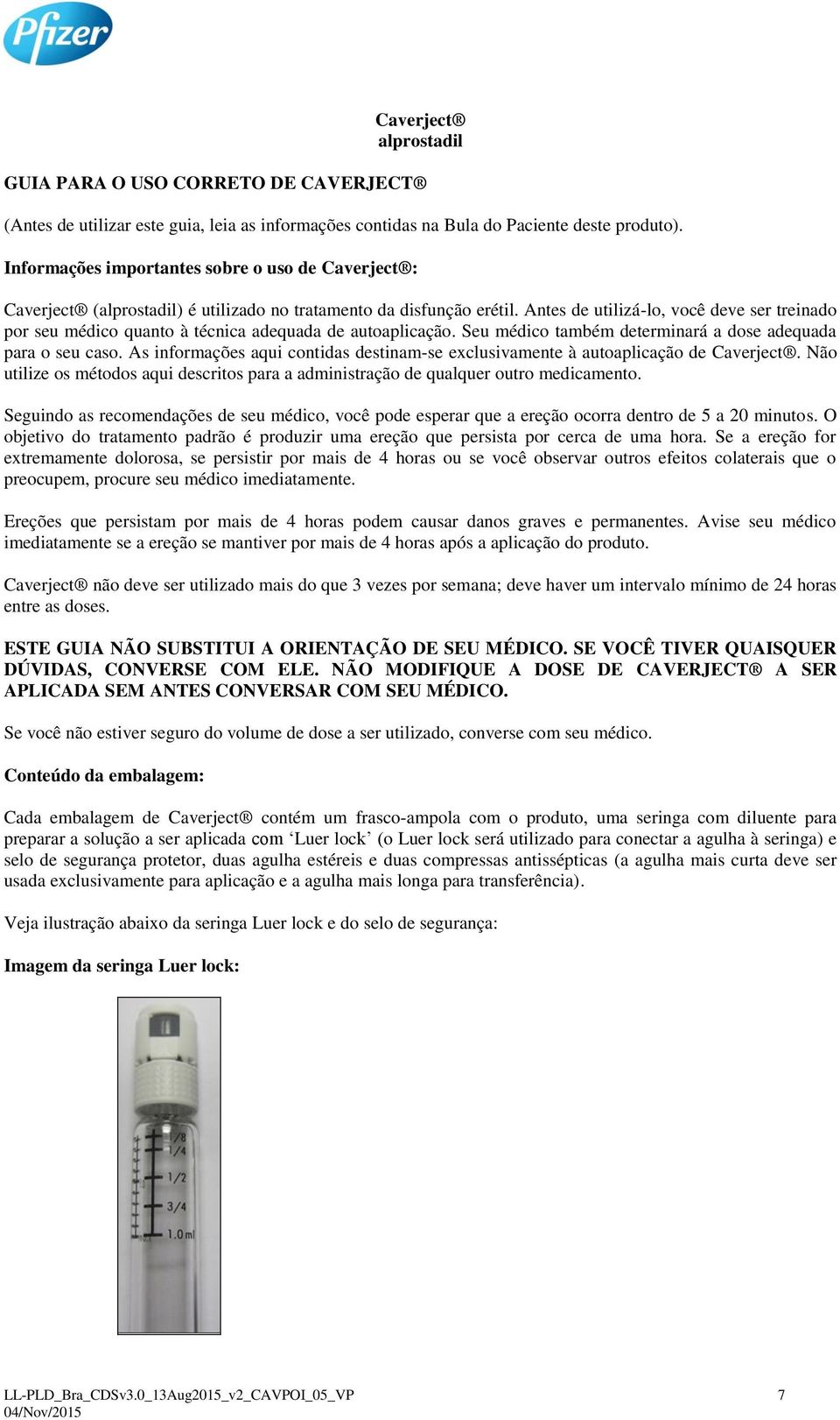 Antes de utilizá-lo, você deve ser treinado por seu médico quanto à técnica adequada de autoaplicação. Seu médico também determinará a dose adequada para o seu caso.