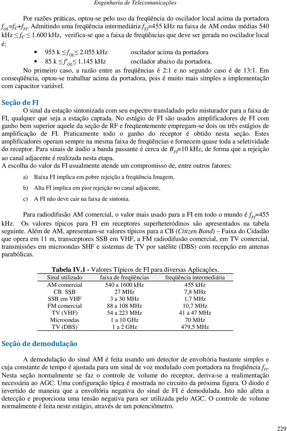 No primeiro caso, a razão entre as freqüências é 2:1 e no segundo caso é de 13:1.