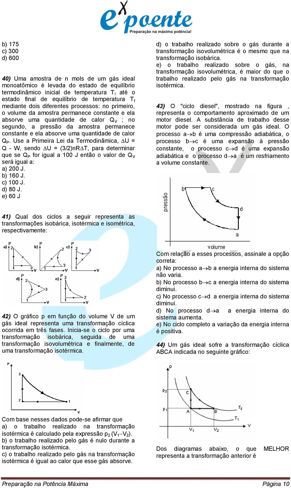 absorve uma quantidade de calor Q P. Use a Primeira Lei da Termodinâmica, U = Q - W, sendo U = (3/2)nR T, para determinar que se Q P for igual a 100 J então o valor de Q V será igual a: a) 200 J.