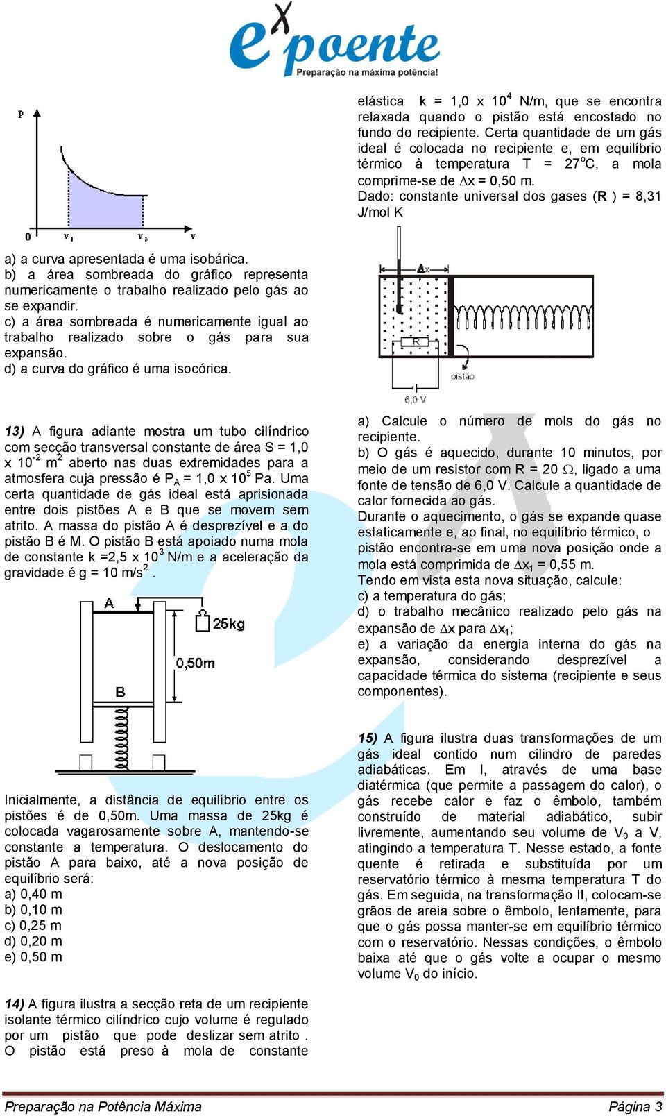 Dado: constante universal dos gases (R ) = 8,31 J/mol K a) a curva apresentada é uma isobárica. b) a área sombreada do gráfico representa numericamente o trabalho realizado pelo gás ao se expandir.