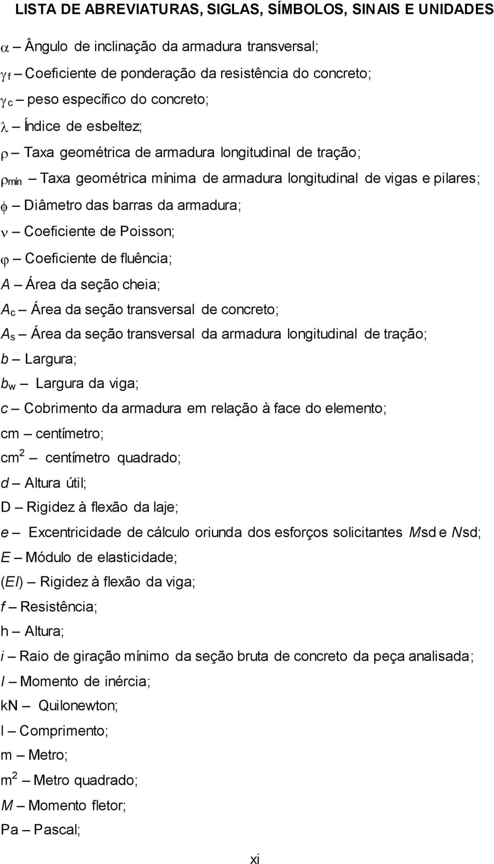 Coeficiente de fluência; A Área da seção cheia; A c Área da seção transversal de concreto; A s Área da seção transversal da armadura longitudinal de tração; b Largura; b w Largura da viga; c