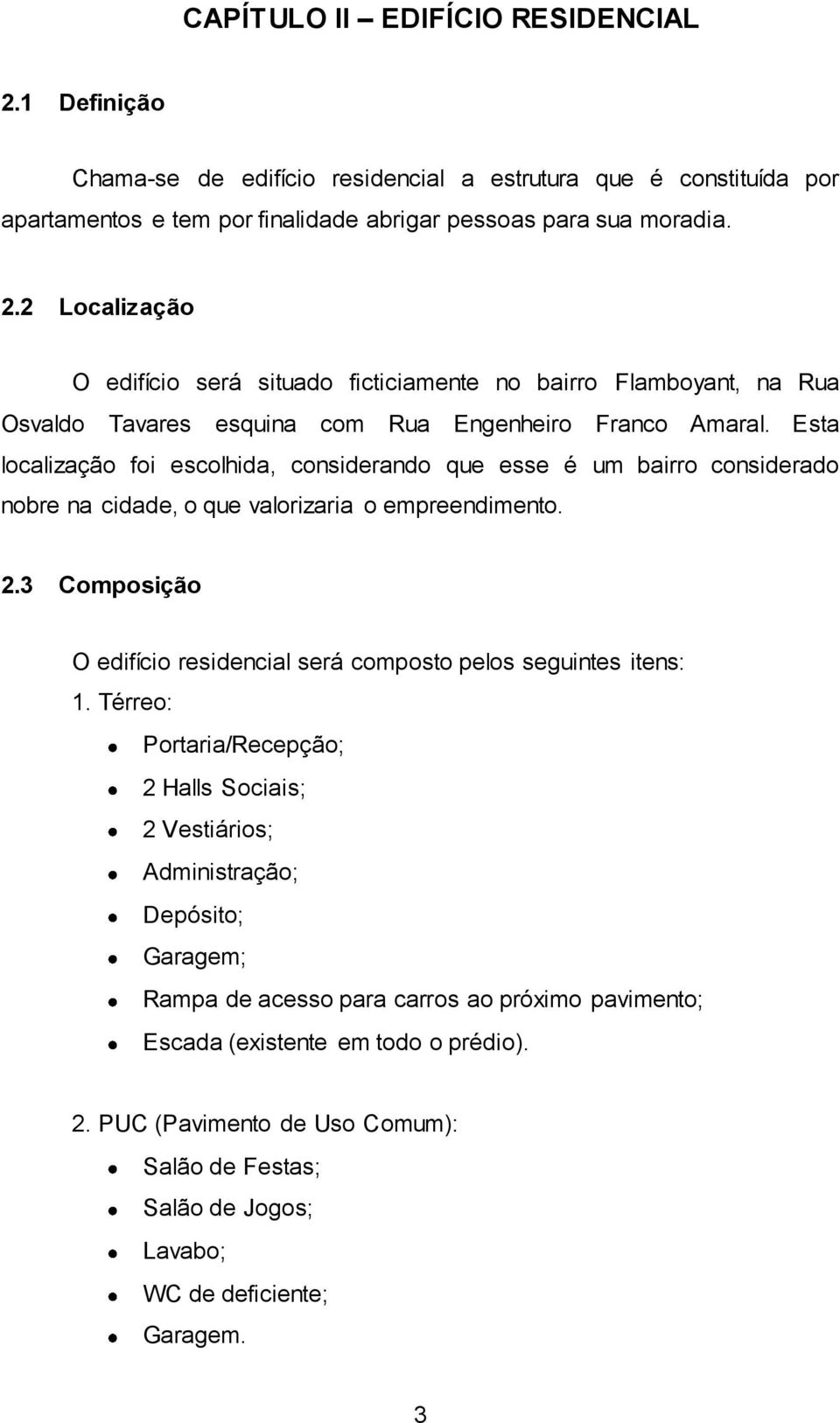 3 Composição O edifício residencial será composto pelos seguintes itens: 1.