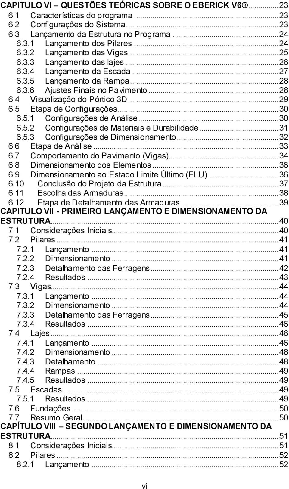 .. 29 6.5 Etapa de Configurações... 30 6.5.1 Configurações de Análise... 30 6.5.2 Configurações de Materiais e Durabilidade... 31 6.5.3 Configurações de Dimensionamento... 32 6.6 Etapa de Análise.