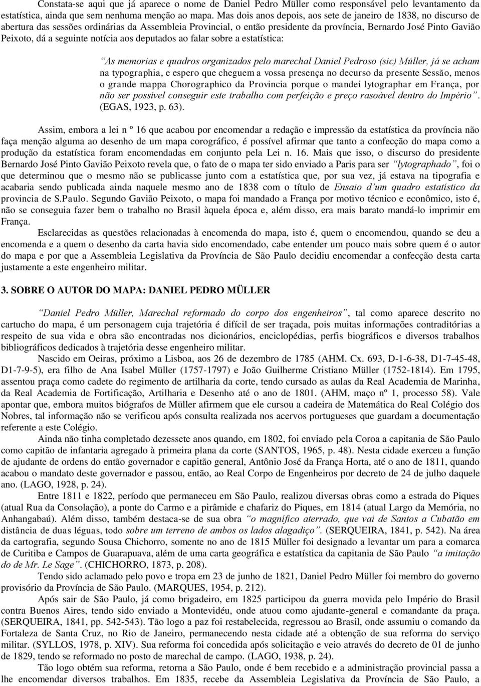 seguinte notícia aos deputados ao falar sobre a estatística: As memorias e quadros organizados pelo marechal Daniel Pedroso (sic) Müller, já se acham na typographia, e espero que cheguem a vossa