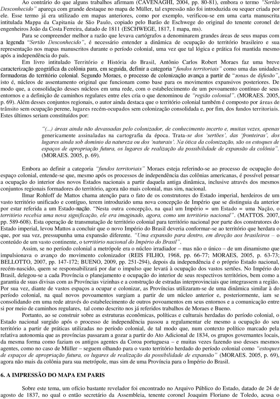 Esse termo já era utilizado em mapas anteriores, como por exemplo, verificou-se em uma carta manuscrita intitulada Mappa da Capitania de São Paulo, copiado pelo Barão de Eschwege do original do