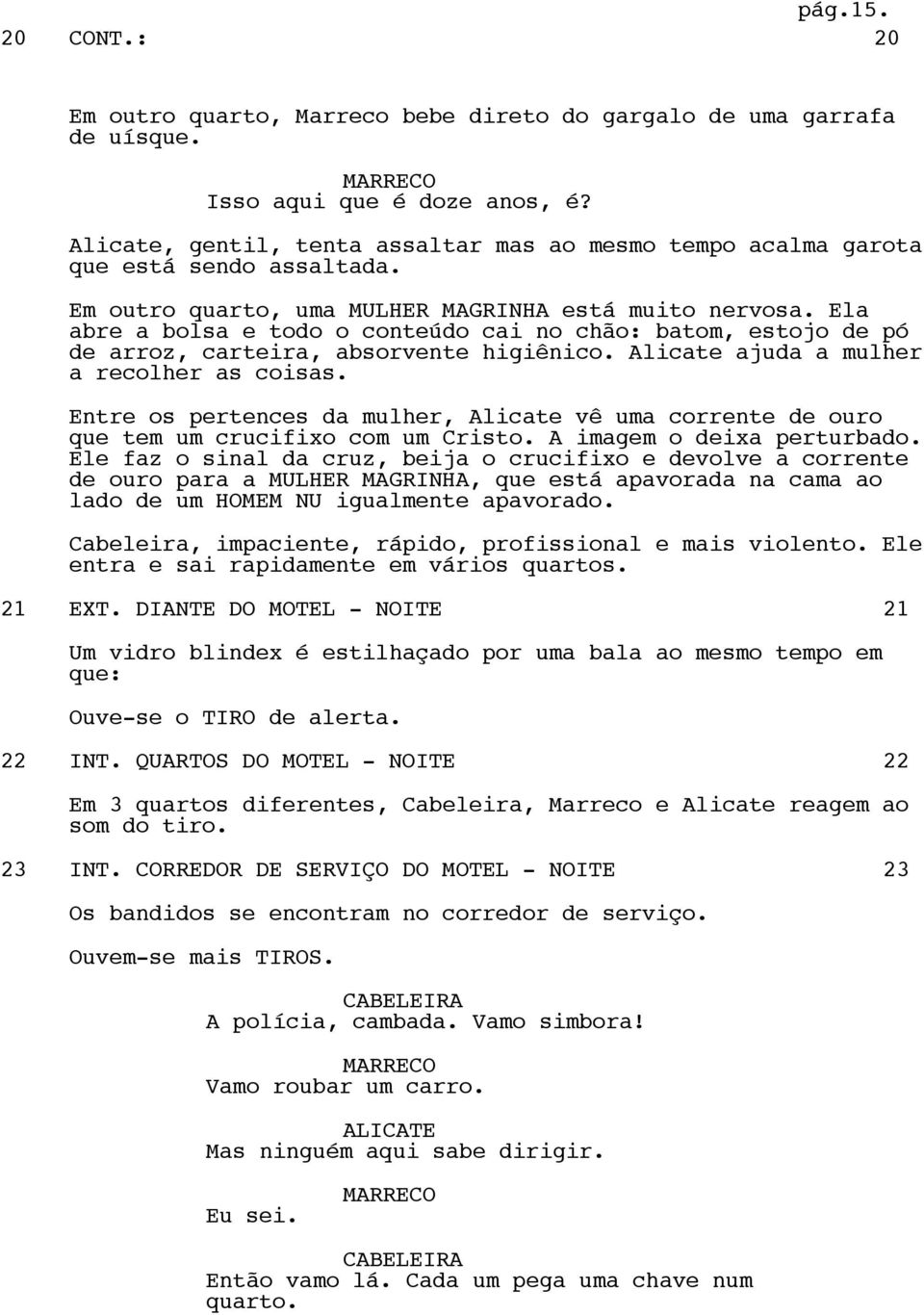 Ela abre a bolsa e todo o conteúdo cai no chão: batom, estojo de pó de arroz, carteira, absorvente higiênico. Alicate ajuda a mulher a recolher as coisas.