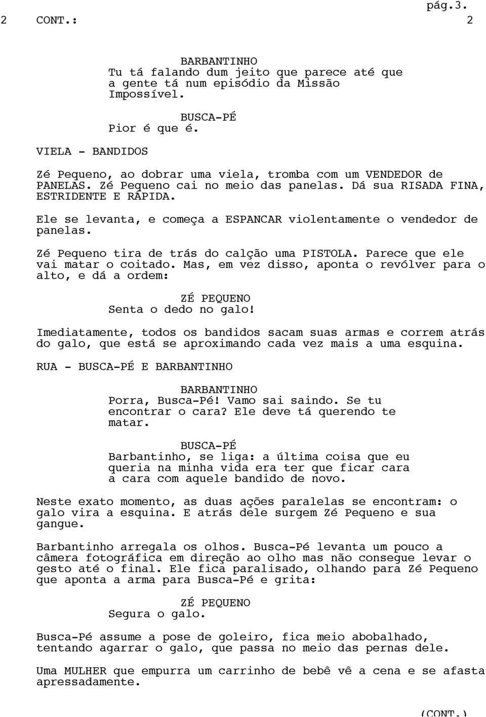 Ele se levanta, e começa a ESPANCAR violentamente o vendedor de panelas. Zé Pequeno tira de trás do calção uma PISTOLA. Parece que ele vai matar o coitado.