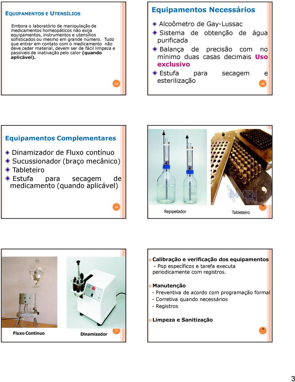 Equipamentos Necessários Alcoômetro de Gay-Lussac Sistema de obtenção de água purificada Balança de precisão com no mínimo duas casas decimais Uso exclusivo Estufa para secagem e esterilização 13 14