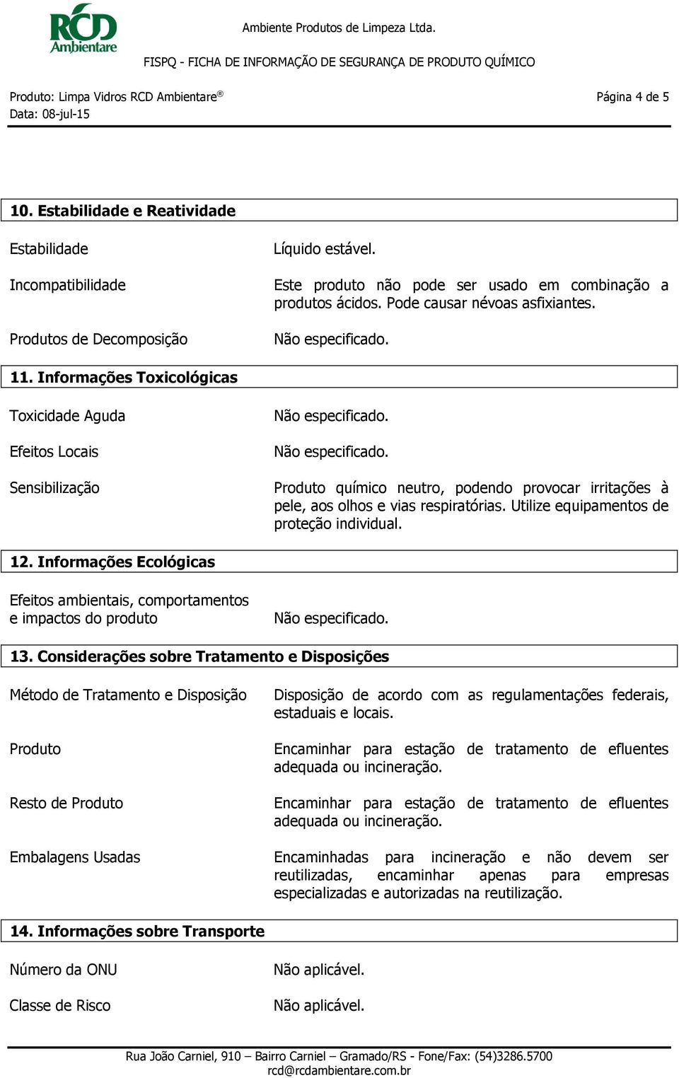 Informações Toxicológicas Toxicidade Aguda Efeitos Locais Sensibilização Produto químico neutro, podendo provocar irritações à pele, aos olhos e vias respiratórias.